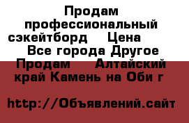 Продам профессиональный сэкейтборд  › Цена ­ 5 000 - Все города Другое » Продам   . Алтайский край,Камень-на-Оби г.